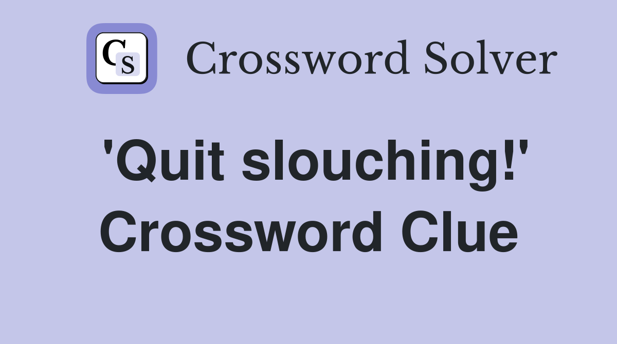 'Quit slouching!' Crossword Clue