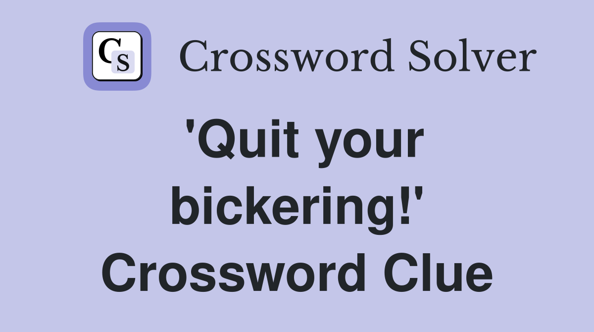 'Quit your bickering!' Crossword Clue