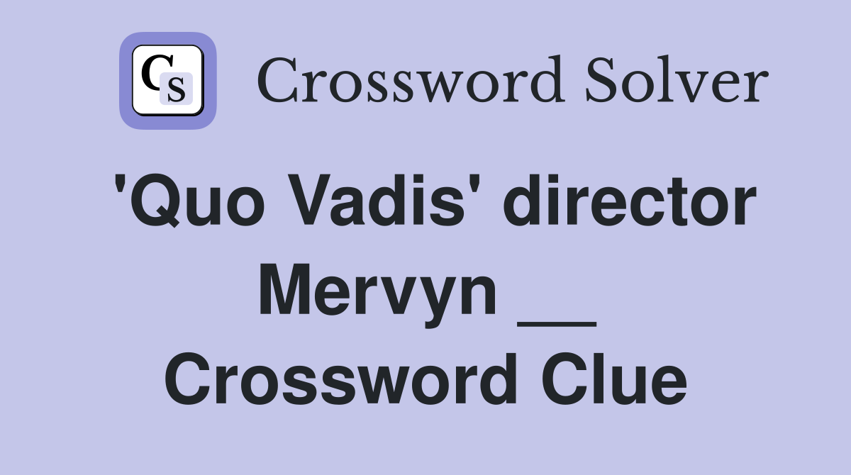 'Quo Vadis' director Mervyn __ Crossword Clue