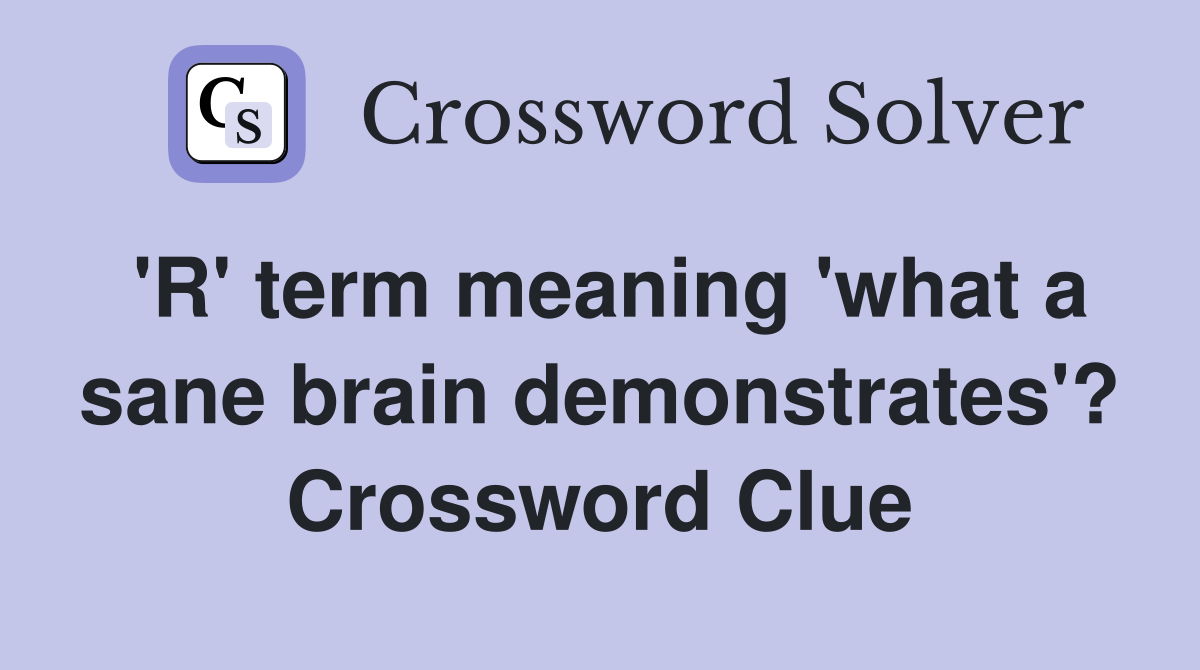 'R' term meaning 'what a sane brain demonstrates'? Crossword Clue