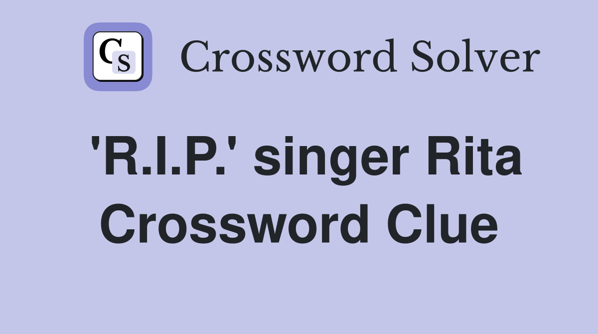 'R.I.P.' singer Rita Crossword Clue