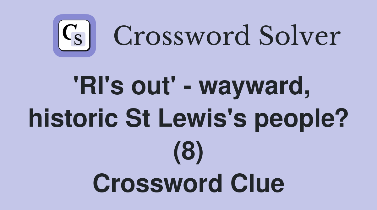 'RI's out' - wayward, historic St Lewis's people? (8) Crossword Clue