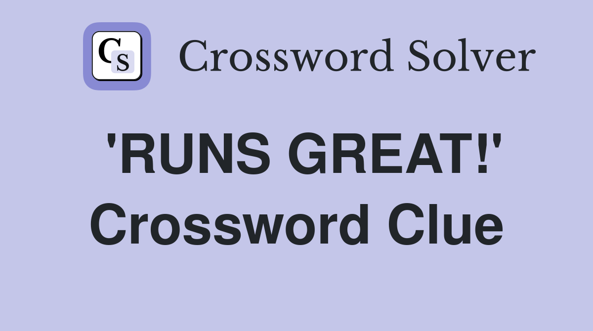 'RUNS GREAT!' Crossword Clue