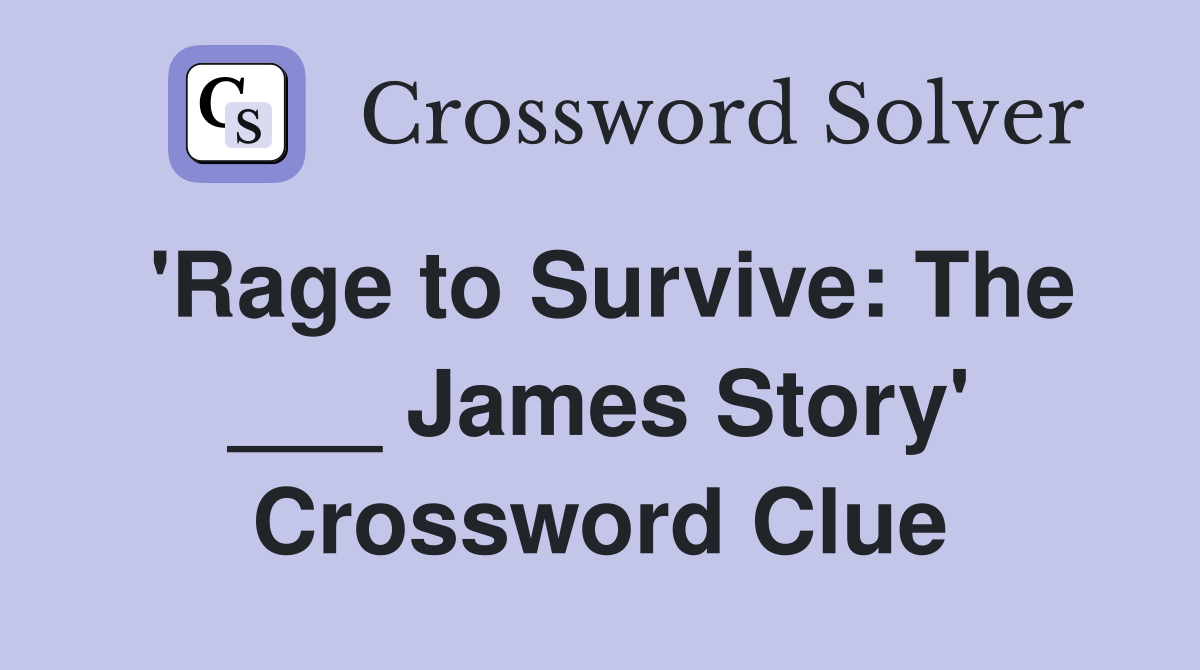'Rage to Survive: The ___ James Story' Crossword Clue