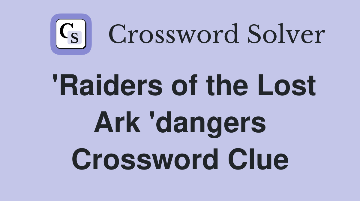 'Raiders of the Lost Ark 'dangers Crossword Clue