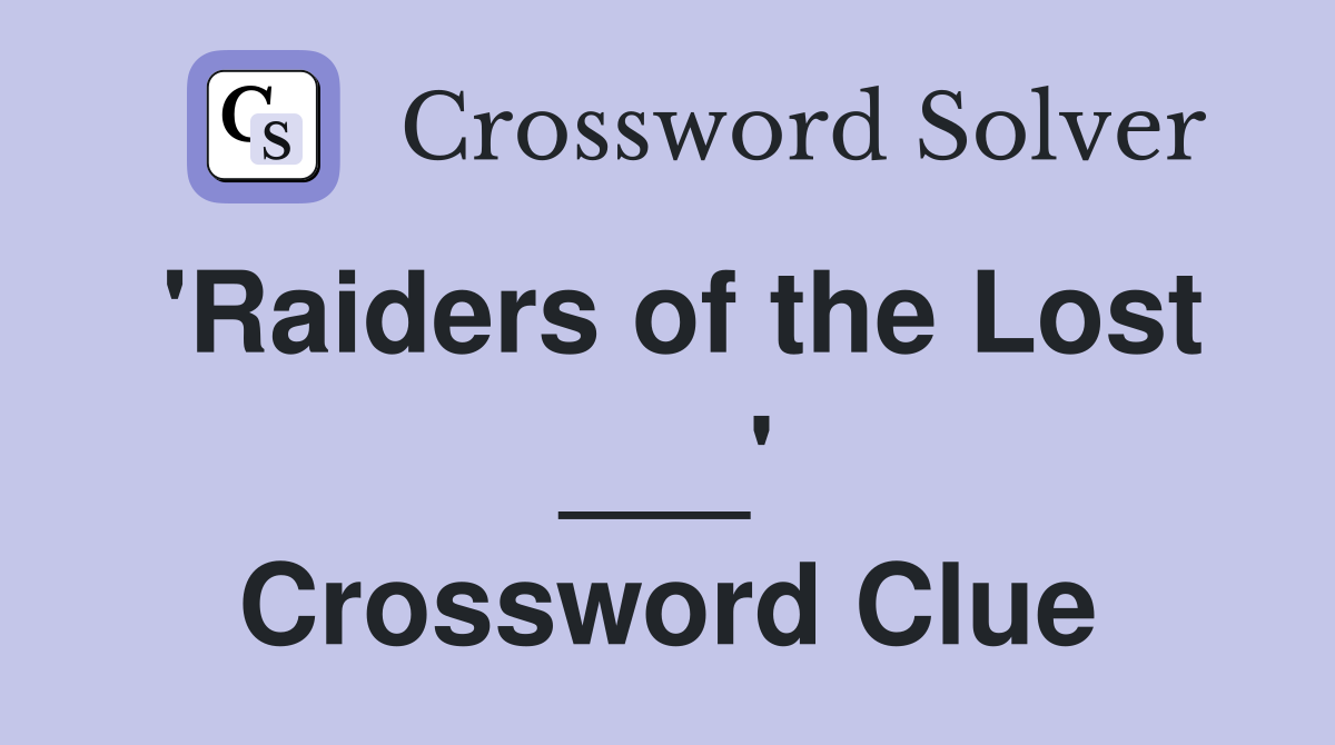 'Raiders of the Lost ___' Crossword Clue