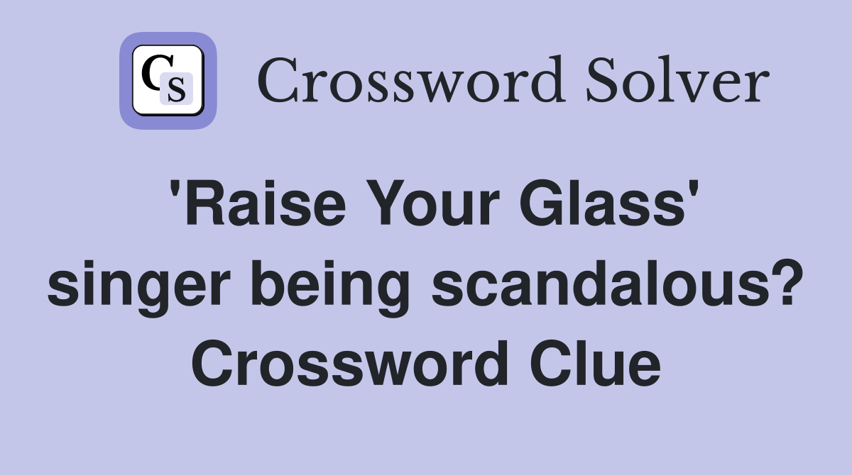 'Raise Your Glass' singer being scandalous? Crossword Clue