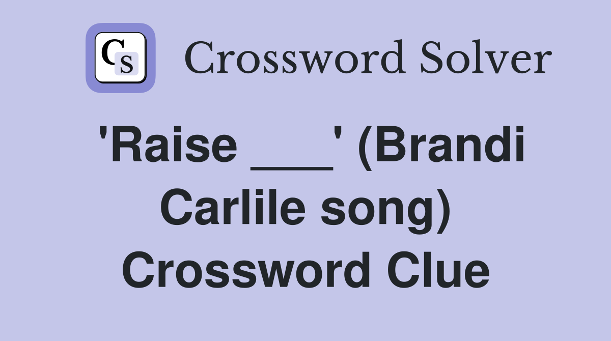 'Raise ___' (Brandi Carlile song) Crossword Clue