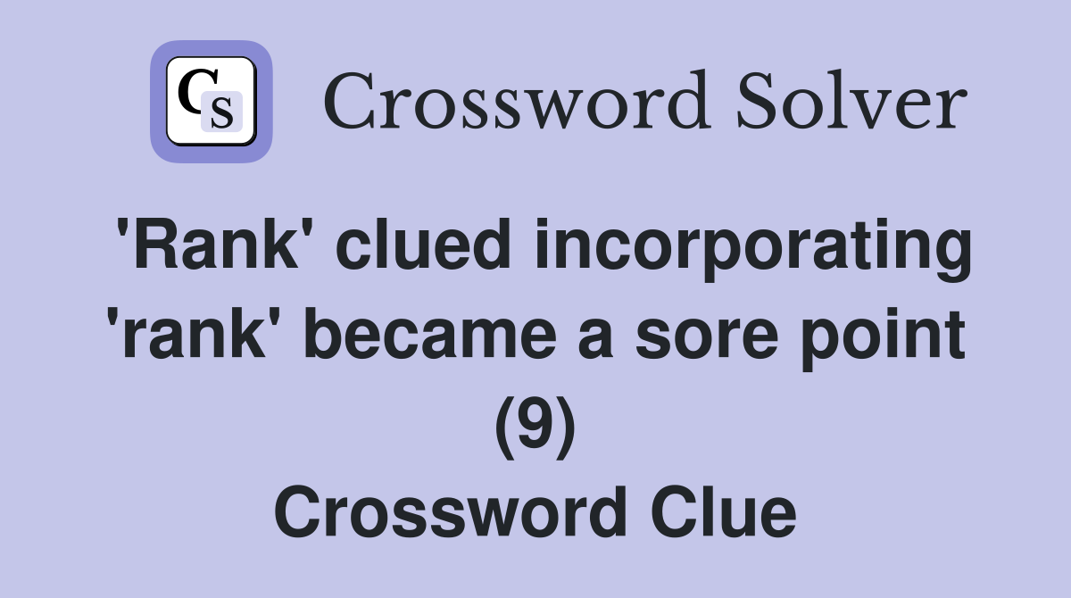 'Rank' clued incorporating 'rank' became a sore point (9) Crossword Clue