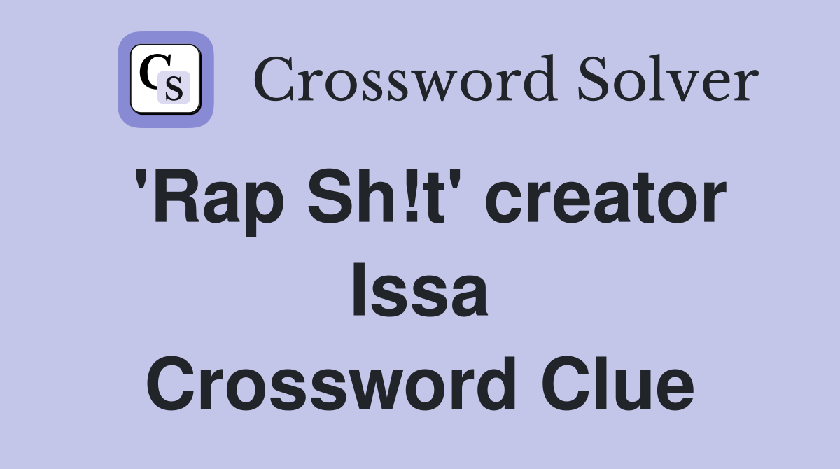 'Rap Sh!t' creator Issa Crossword Clue