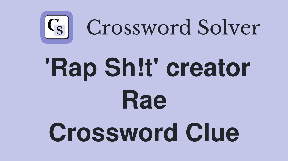 'Rap Sh!t' creator Rae Crossword Clue