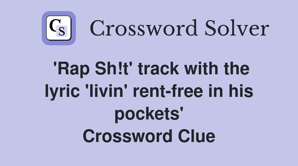 'Rap Sh!t' track with the lyric 'livin' rent-free in his pockets' Crossword Clue