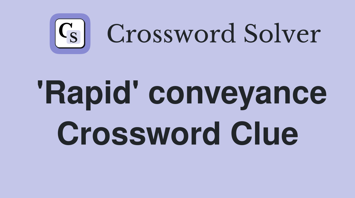 'Rapid' conveyance Crossword Clue