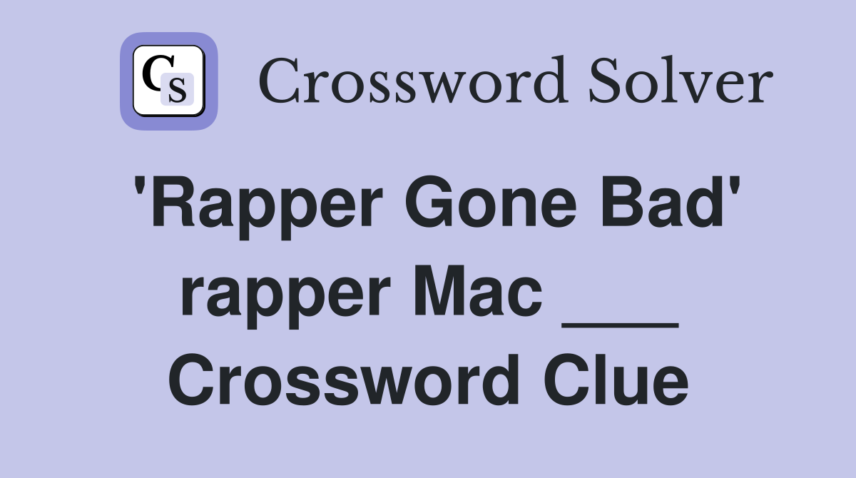 'Rapper Gone Bad' rapper Mac ___ Crossword Clue