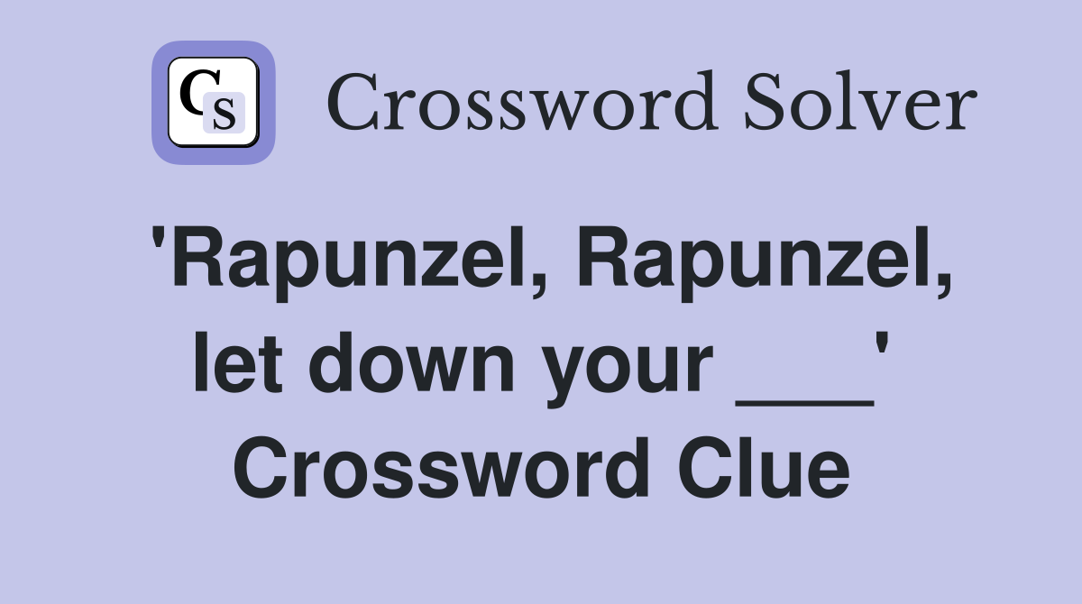 'Rapunzel, Rapunzel, let down your ___' Crossword Clue