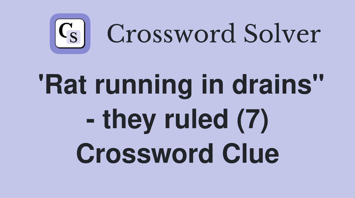 'Rat running in drains" - they ruled (7) Crossword Clue