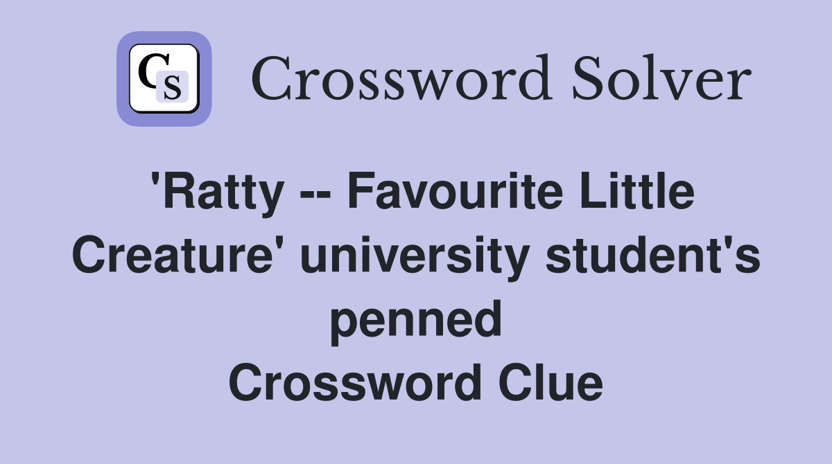 'Ratty -- Favourite Little Creature' university student's penned Crossword Clue