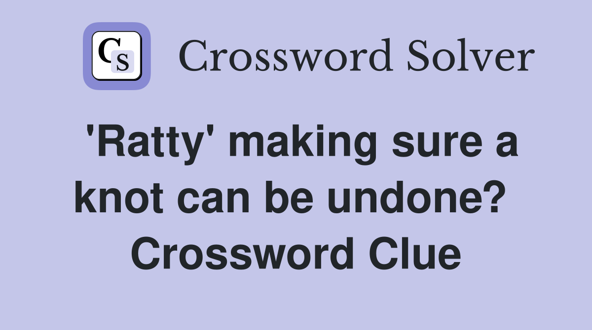 'Ratty' making sure a knot can be undone?  Crossword Clue