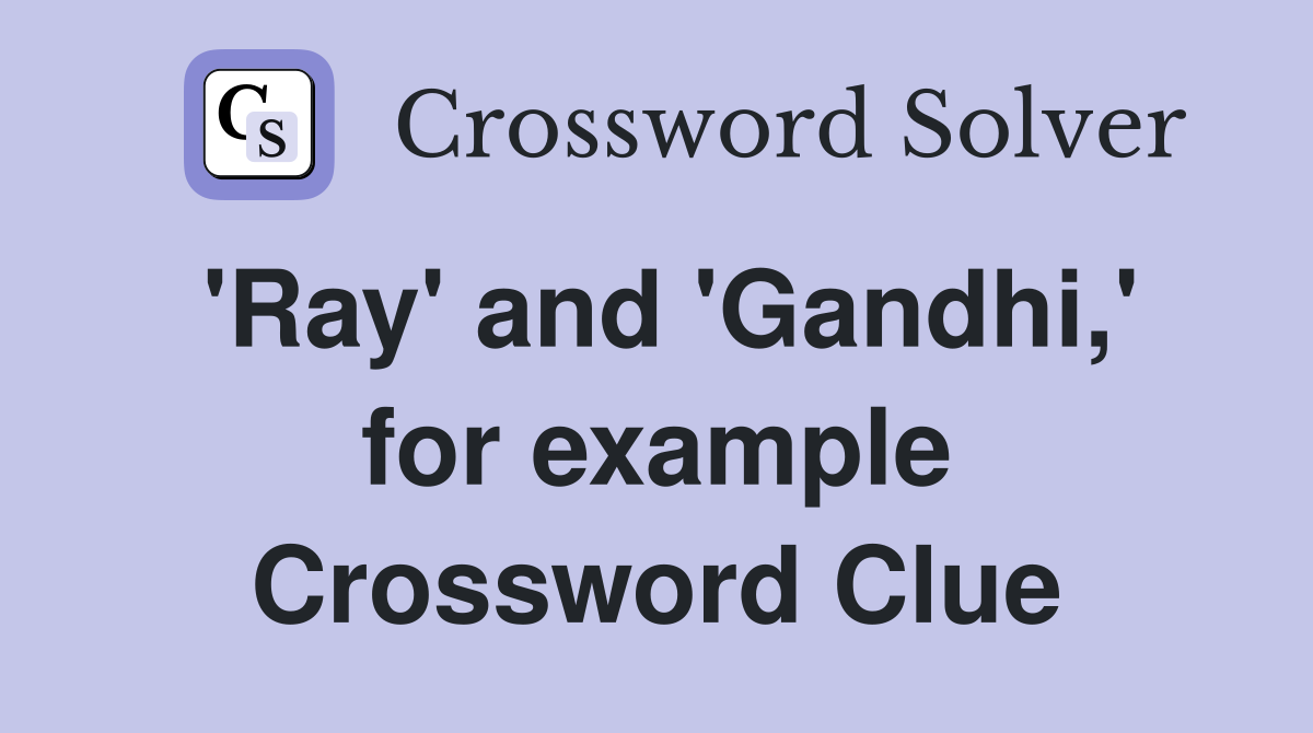 'Ray' and 'Gandhi,' for example Crossword Clue