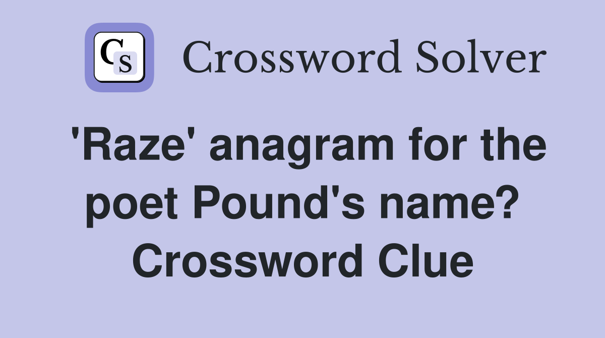 'Raze' anagram for the poet Pound's name? Crossword Clue