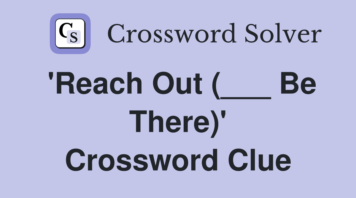 'Reach Out (___ Be There)' Crossword Clue