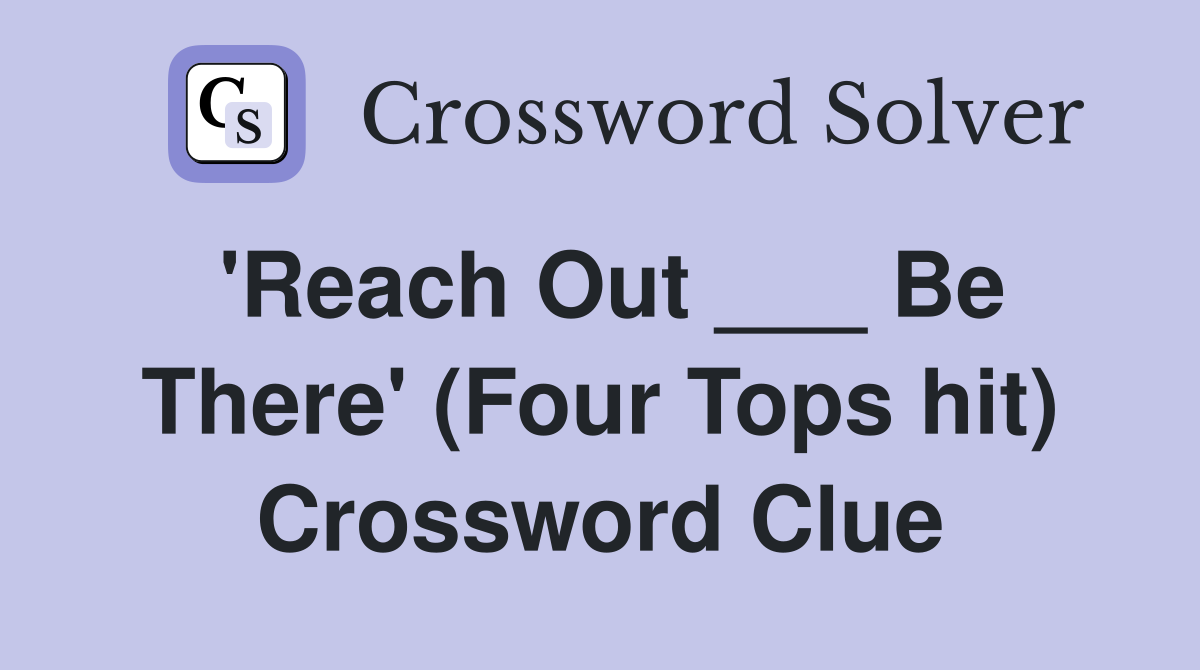 'Reach Out ___ Be There' (Four Tops hit) Crossword Clue