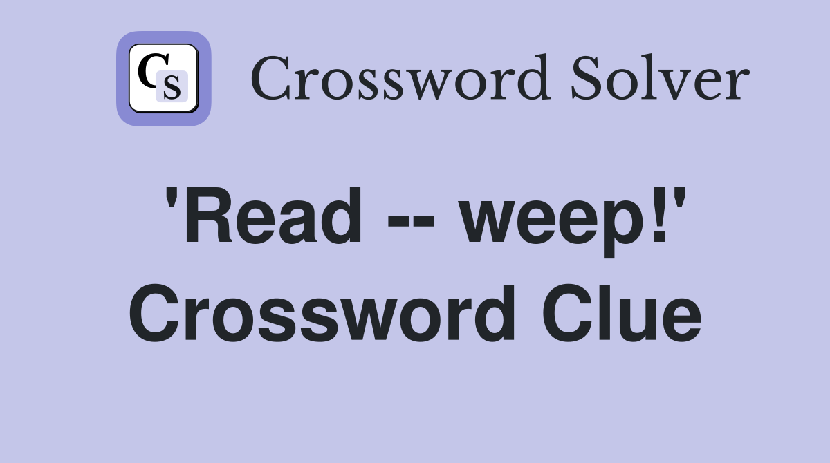 'Read -- weep!' Crossword Clue