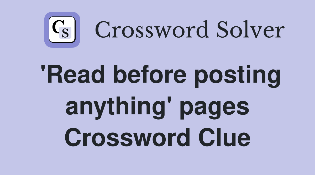 'Read before posting anything' pages Crossword Clue