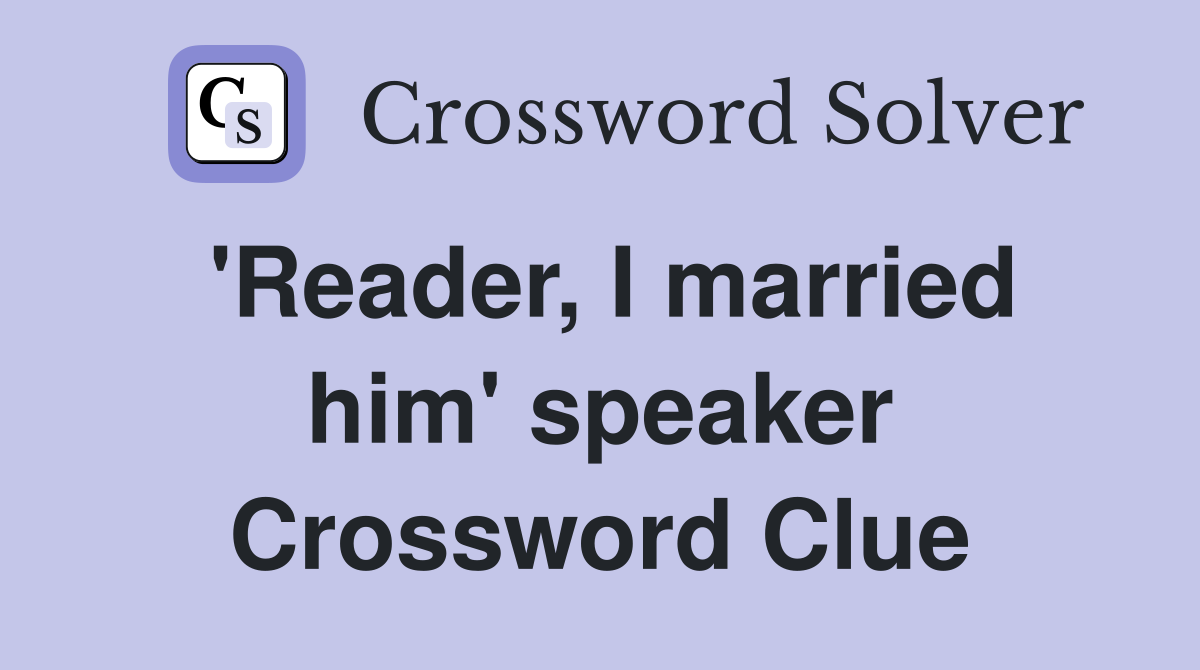 'Reader, I married him' speaker Crossword Clue