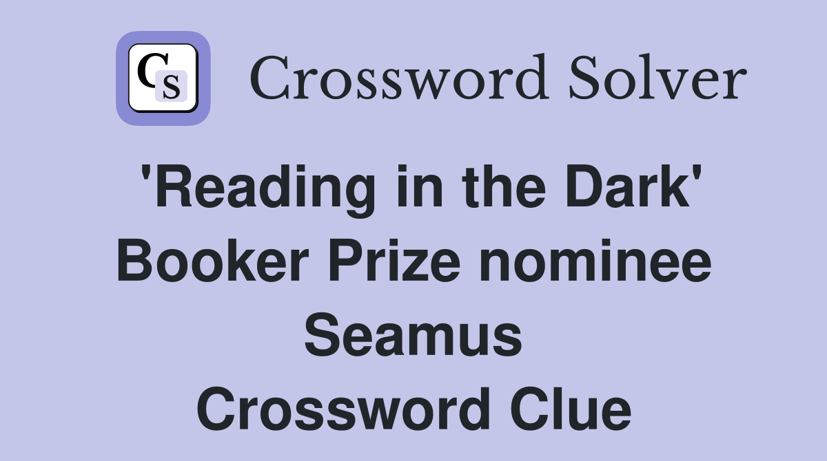 'Reading in the Dark' Booker Prize nominee Seamus Crossword Clue