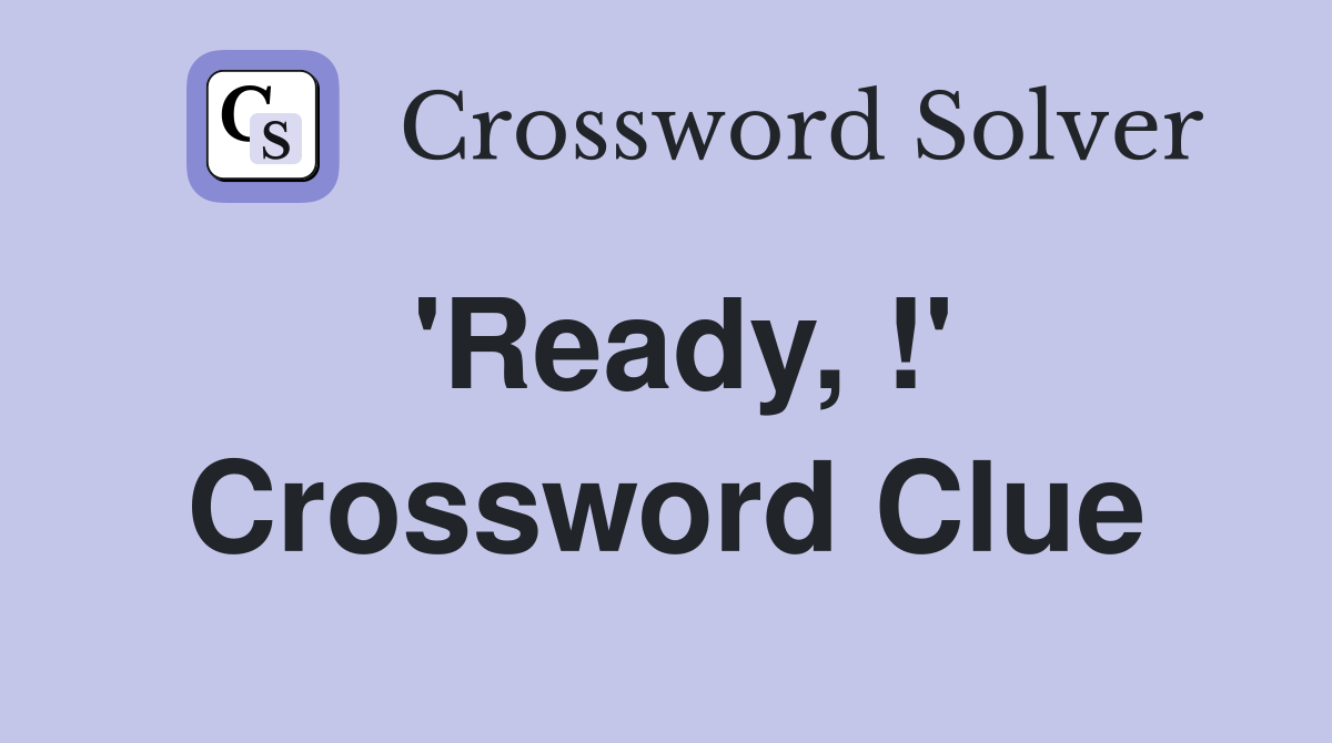 'Ready, !' Crossword Clue