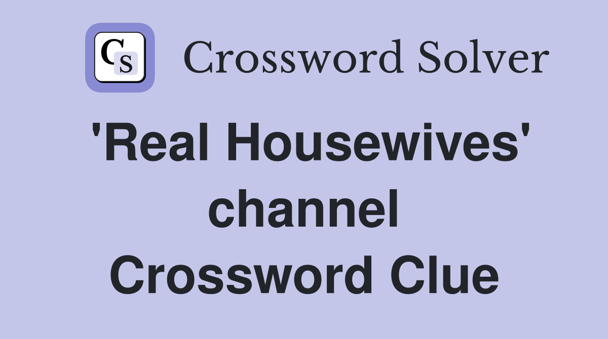 'Real Housewives' channel Crossword Clue