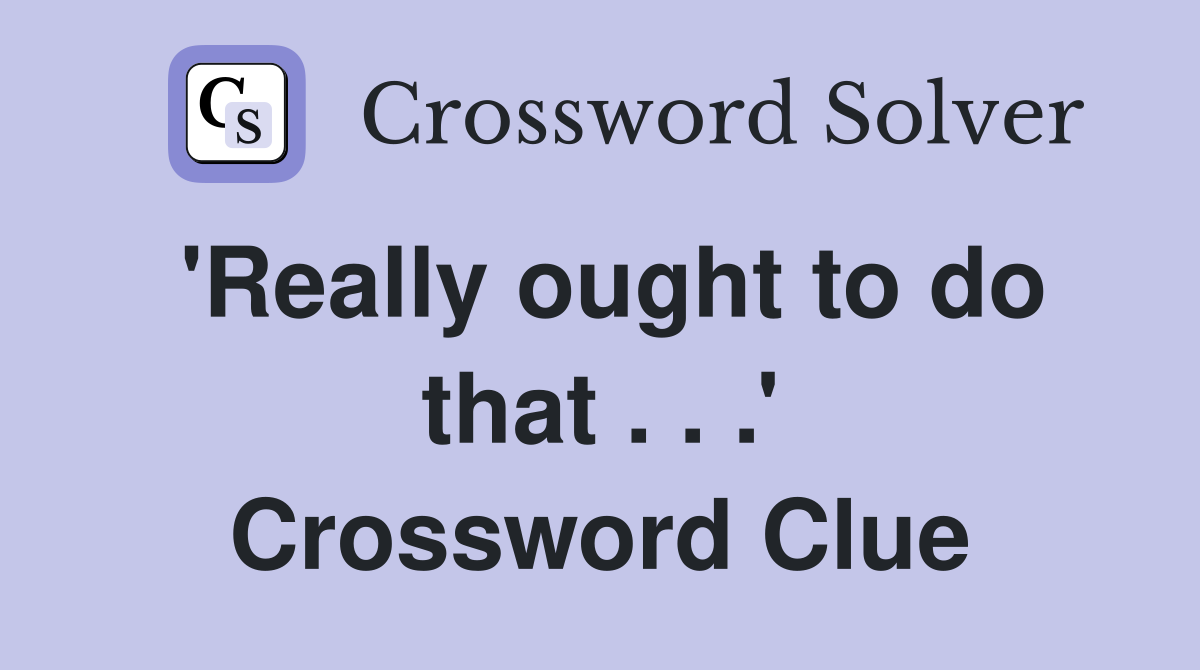 'Really ought to do that . . .' Crossword Clue