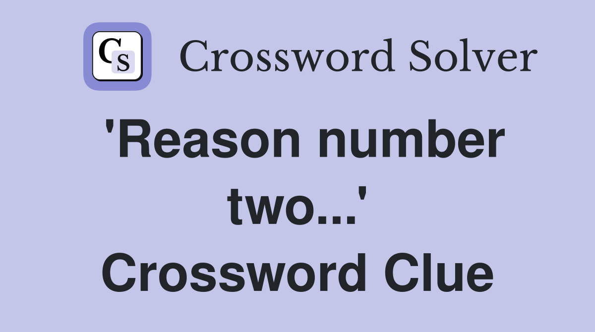 'Reason number two...' Crossword Clue