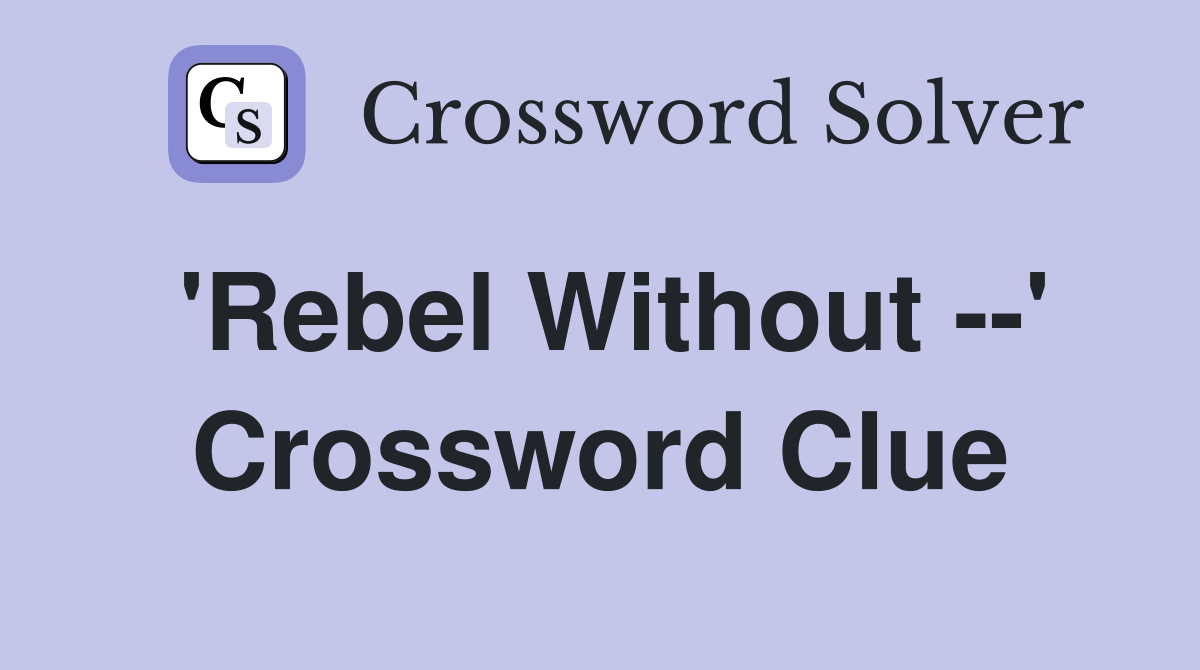 'Rebel Without --' Crossword Clue
