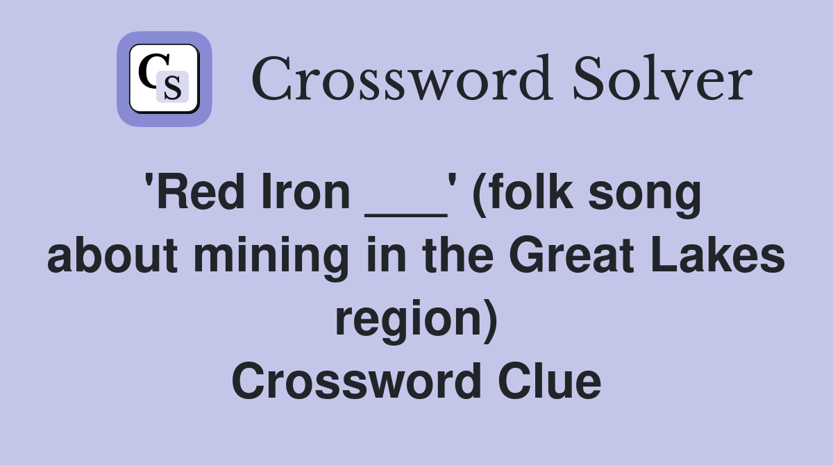 'Red Iron ___' (folk song about mining in the Great Lakes region) Crossword Clue
