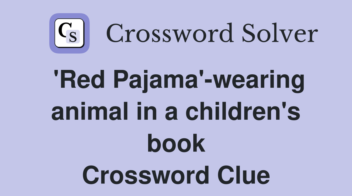 'Red Pajama'-wearing animal in a children's book Crossword Clue