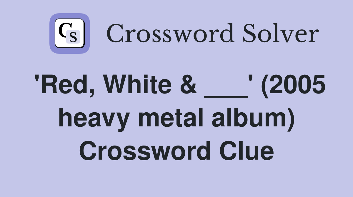 'Red, White & ___' (2005 heavy metal album) Crossword Clue