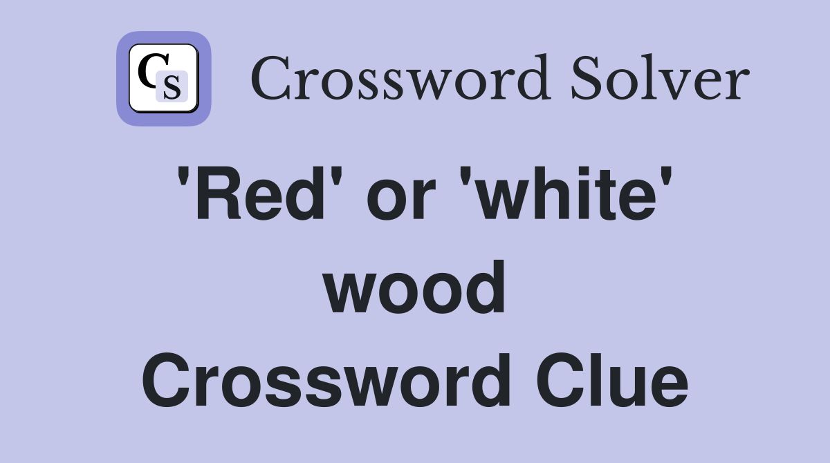 'Red' or 'white' wood Crossword Clue