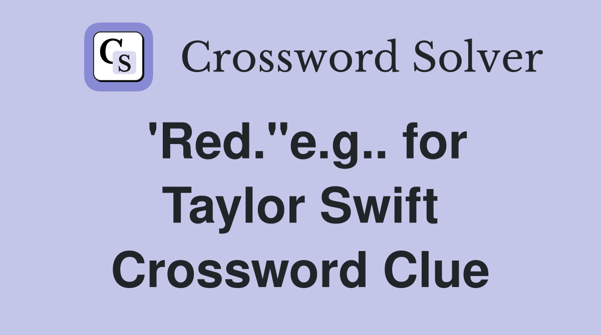 'Red."e.g.. for Taylor Swift Crossword Clue