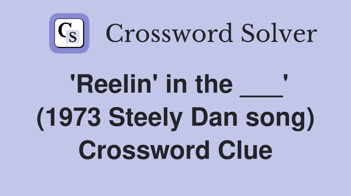 'Reelin' in the ___' (1973 Steely Dan song) Crossword Clue