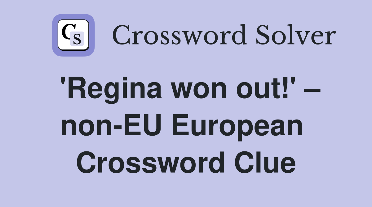 'Regina won out!' – non-EU European  Crossword Clue