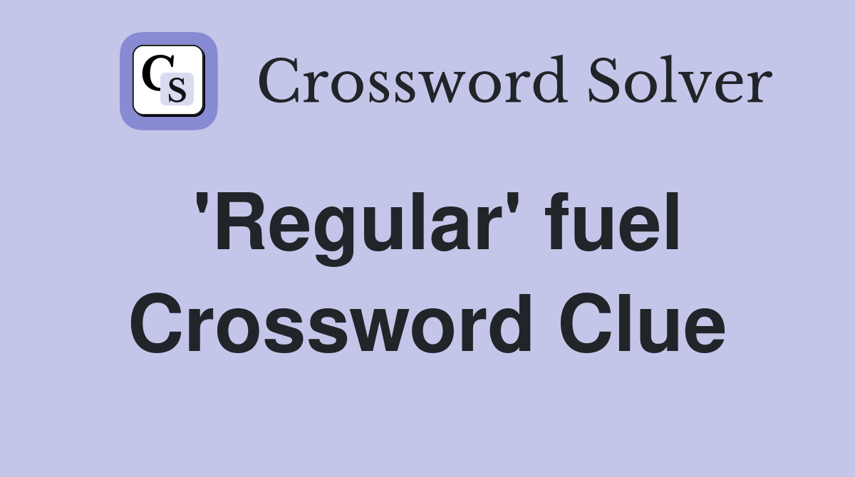 'Regular' fuel Crossword Clue
