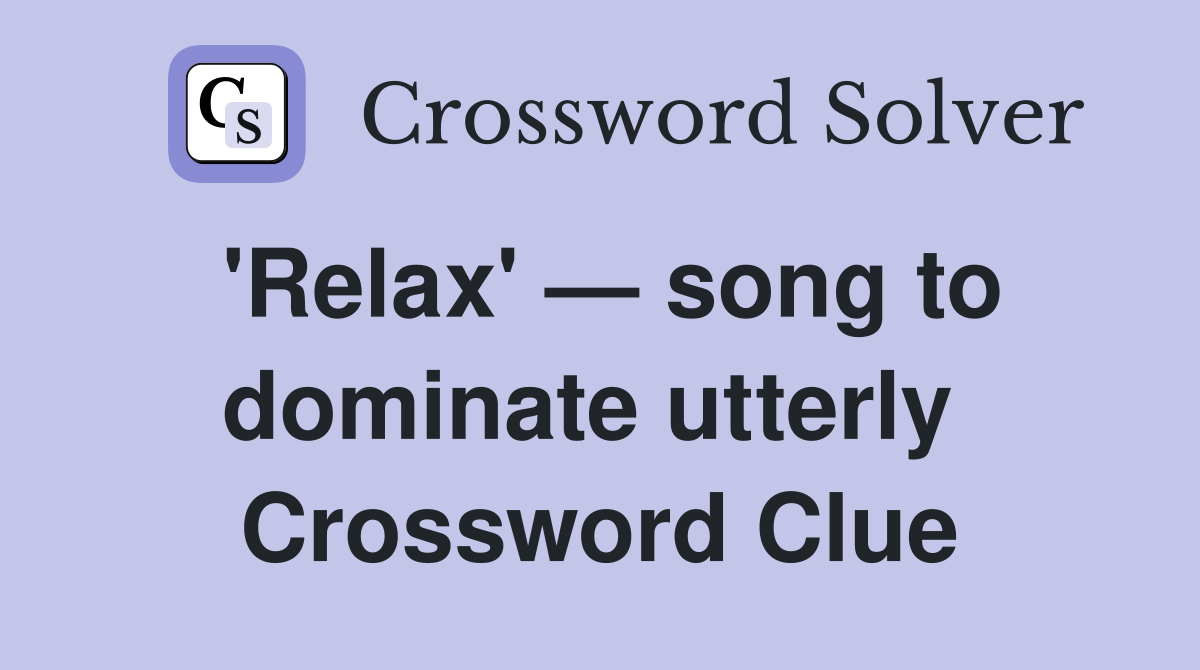 'Relax' — song to dominate utterly  Crossword Clue