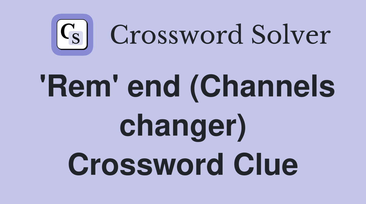 'Rem' end (Channels changer) Crossword Clue