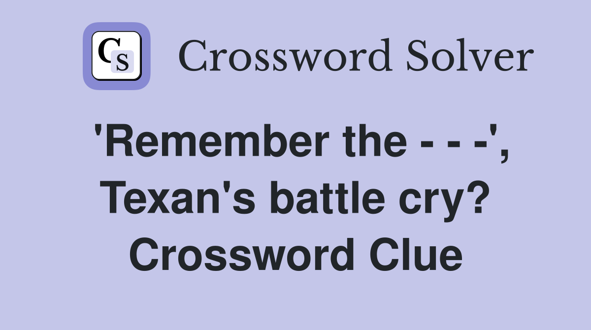 'Remember the - - -', Texan's battle cry? Crossword Clue