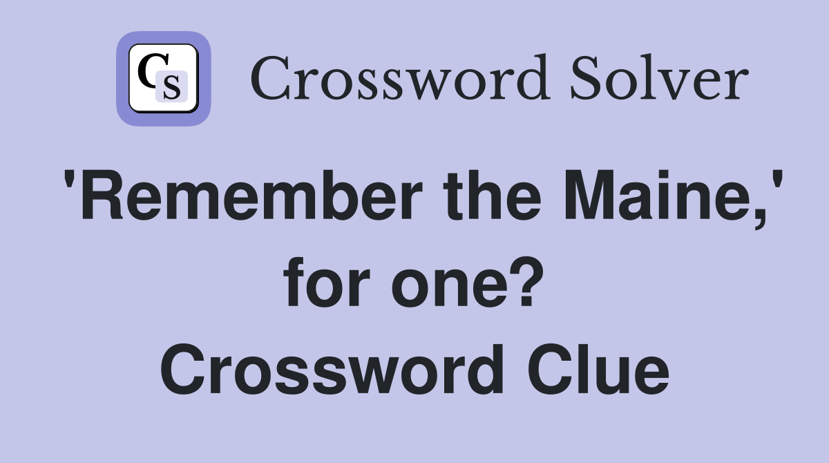 'Remember the Maine,' for one? Crossword Clue