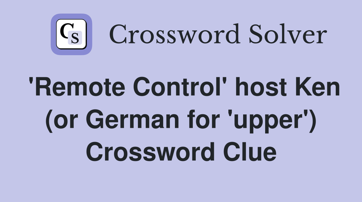 'Remote Control' host Ken (or German for 'upper') Crossword Clue