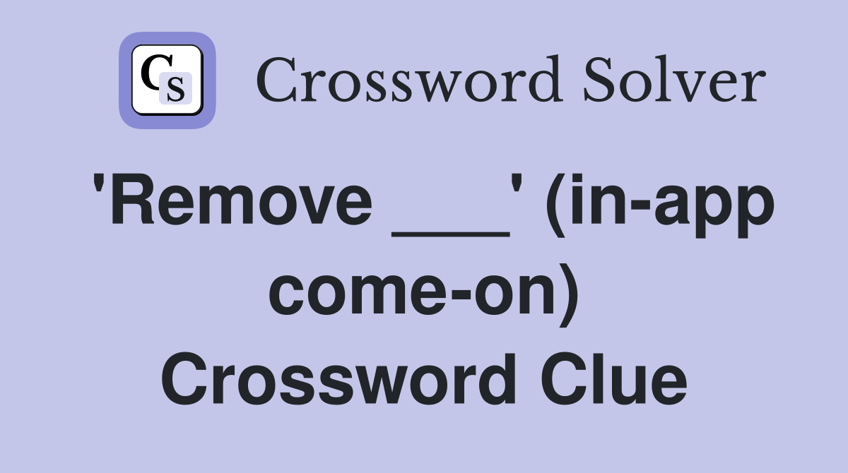 'Remove ___' (in-app come-on) Crossword Clue