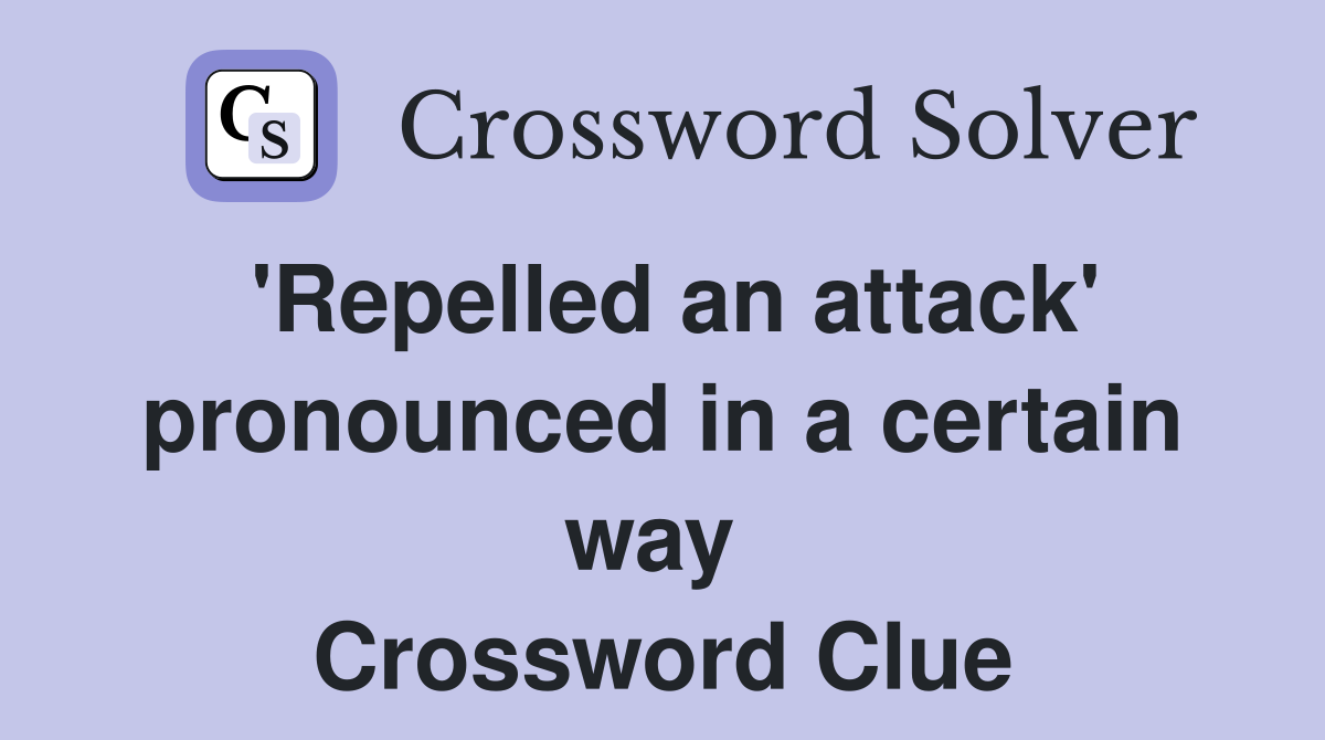 'Repelled an attack' pronounced in a certain way  Crossword Clue